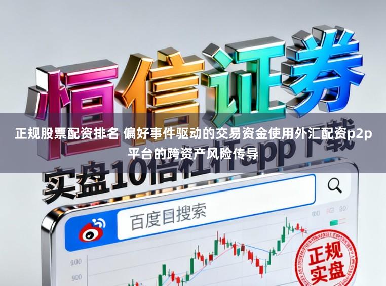 正规股票配资排名 偏好事件驱动的交易资金使用外汇配资p2p平台的跨资产风险传导