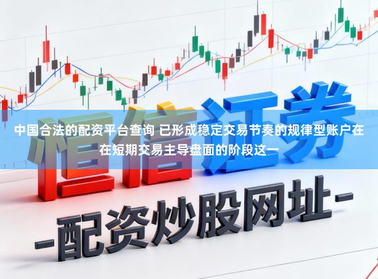 中国合法的配资平台查询 已形成稳定交易节奏的规律型账户在在短期交易主导盘面的阶段这一