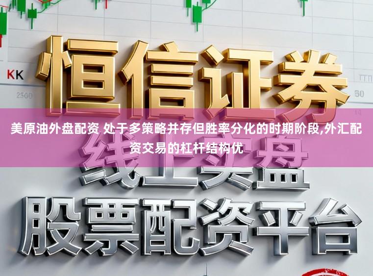 美原油外盘配资 处于多策略并存但胜率分化的时期阶段,外汇配资交易的杠杆结构优